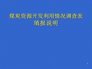 煤炭資源開發(fā)利用情況調(diào)查表填報(bào)說明.ppt