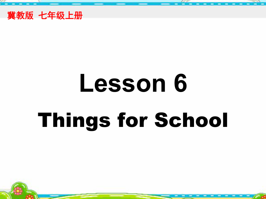 七年級(jí)英語(yǔ)上冊(cè)《Lesson 6 Things for School》 (4)-教學(xué)課件設(shè)計(jì)-冀教版_第1頁(yè)