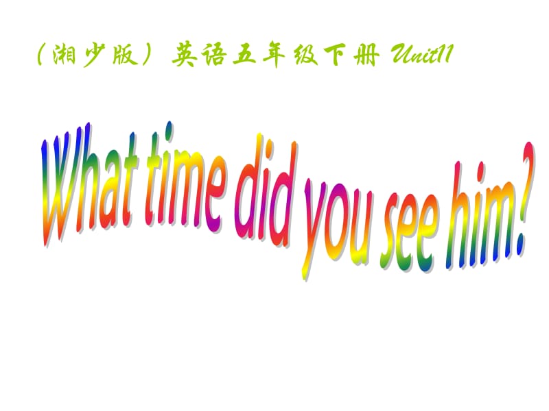 湘少版五下《Unit 11 What time did you see him》ppt课件.ppt_第1页