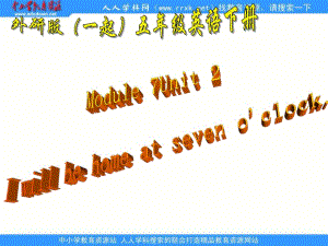 外研版（一起）第十冊Module 7《Unit 2 I will be home at seven o’clock》ppt課件之一.ppt