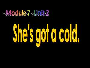 外研版（一起）第五冊(cè)Module 7《Unit 2 She’s got a cold》ppt課件.ppt