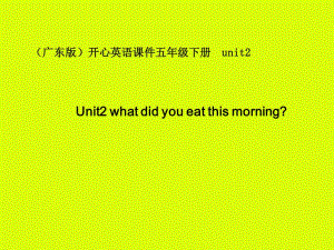 廣東版(開心)五下《Unit 2 What did you eat this morning》ppt課件.ppt