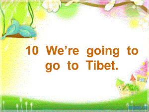 廣東版(開(kāi)心)六下《Unit 10 We’re going to go to Tibet》ppt課件.ppt