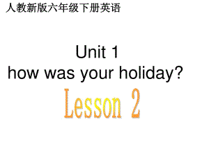 人教(新版)英語六下《Unit1 how was your holiday》(Lesson 2)ppt課件 .ppt