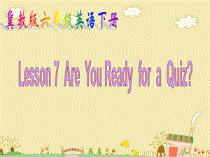 冀教版英語(yǔ)六下《Unit1 Lesson7 Are You Ready for a Quiz》PPT課件.ppt