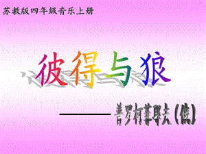 蘇教版小學(xué)音樂四年級上冊《彼得與狼》PPT課件.ppt