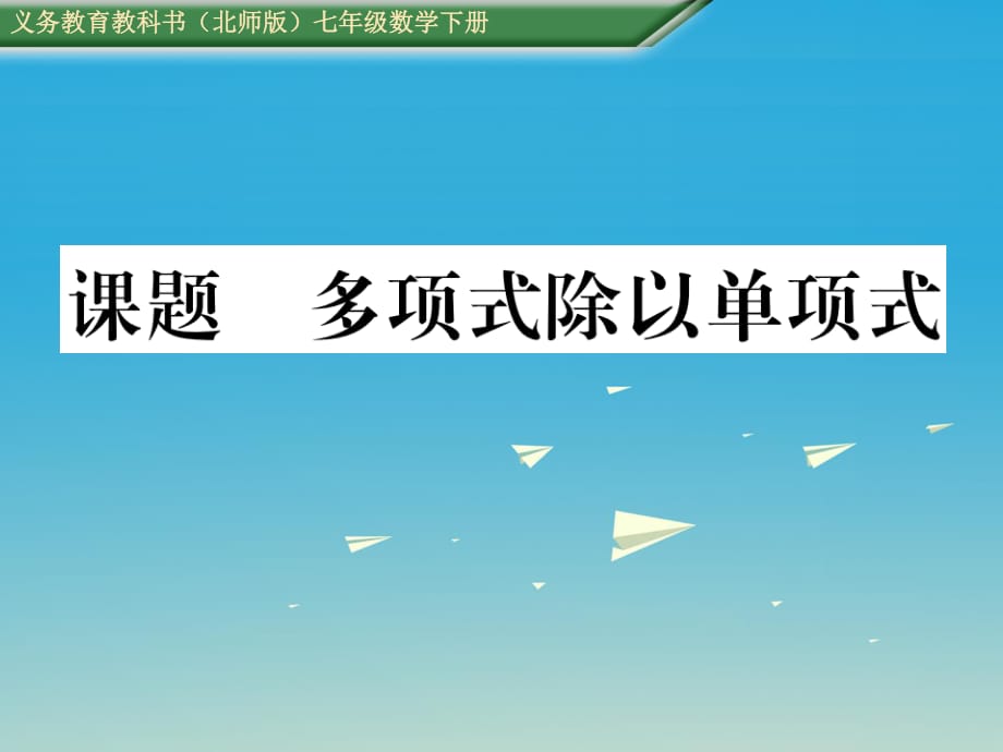 七年級數(shù)學(xué)下冊 1 整式的乘除 課題十四 多項式除以單項式課件 （新版）北師大版.ppt_第1頁