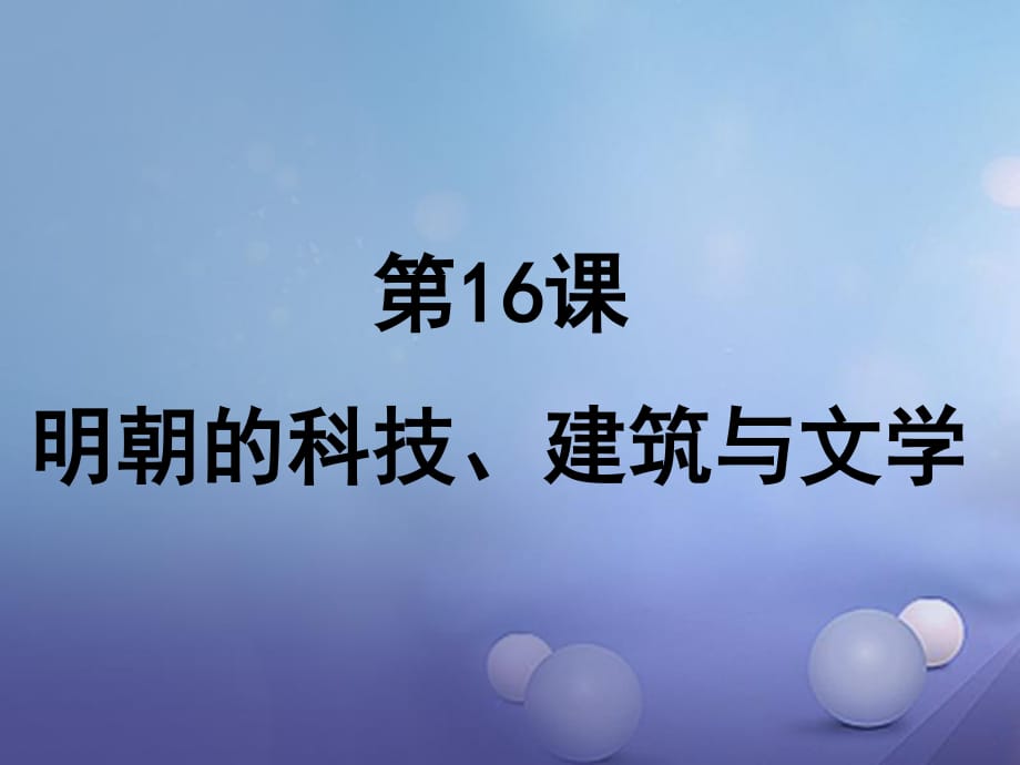 2016年秋季版七年级历史下册第三单元第16课明朝的科技建筑与文学课件新人教版.ppt_第1页