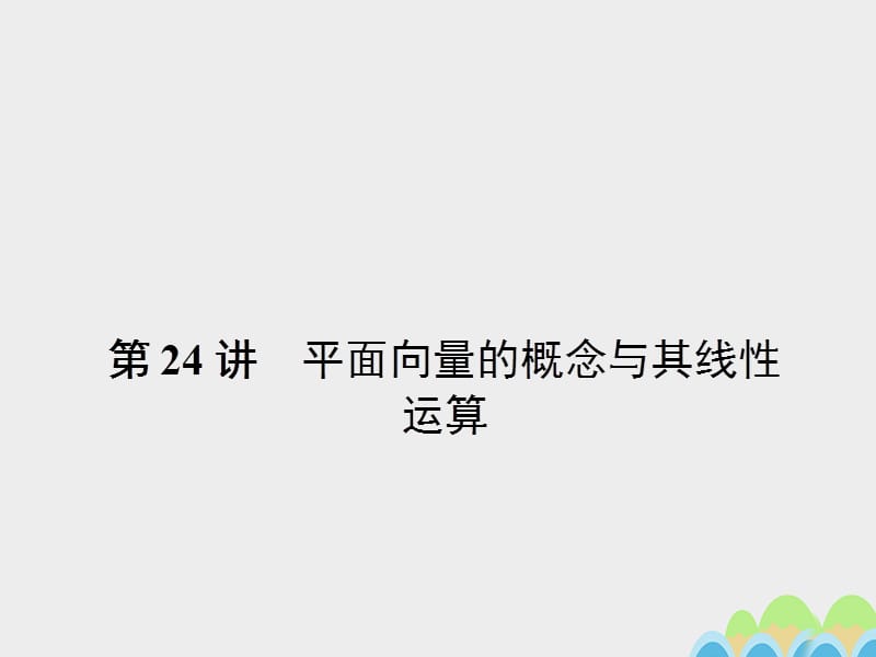 2017届高考数学一轮总复习第四章三角函数平面向量与复数第24讲平面向量的概念与其线性运算课件文新人教A版.ppt_第1页