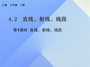 七年級(jí)數(shù)學(xué)上冊(cè) 4.2 直線、射線、線段 第1課時(shí) 直線、射線、線段教學(xué)課件 （新版）新人教版.ppt