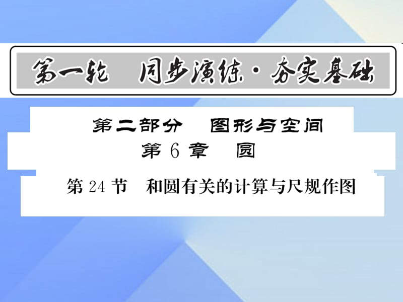 中考數(shù)學(xué) 第1輪 同步演練 夯實(shí)基礎(chǔ) 第2部分 圖形與空間 第6章 圓 第24節(jié) 與圓有關(guān)的計(jì)算與尺規(guī)作圖課件1.ppt_第1頁