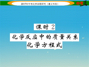 中考化學(xué)命題研究 第一編 教材知識(shí)梳理篇 第4章 認(rèn)識(shí)化學(xué)變化 課時(shí)2 化學(xué)反應(yīng)中的質(zhì)量關(guān)系 化學(xué)方程式（精練）課件.ppt