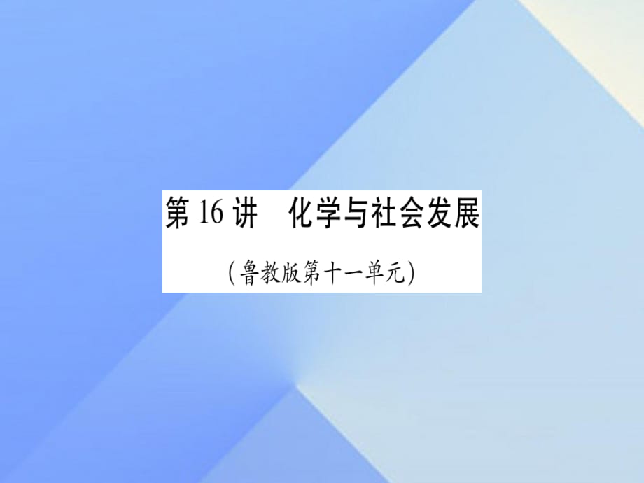 中考化學(xué)總復(fù)習(xí) 第一輪 知識(shí)系統(tǒng)復(fù)習(xí) 第十六講 化學(xué)與社會(huì)發(fā)展課件 魯教版.ppt_第1頁