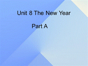 三年級英語上冊 Unit 8 The new year Part A課件1 （新版）閩教版.ppt