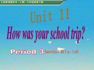 七年級英語下冊 Unit 11_ How was your school trip Period 3教學(xué)課件 （新版）人教新目標版.ppt