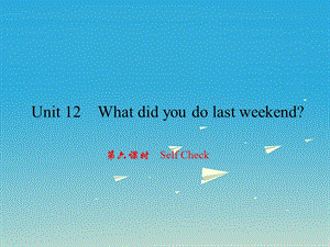 七年級(jí)英語下冊 Unit 12 What did you do last weekend（第6課時(shí)）Self Check課件 （新版）人教新目標(biāo)版.ppt