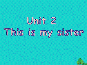 七年級英語上冊 Unit 2 This is my sister（第1課時）課件 （新版）人教新目標版.ppt