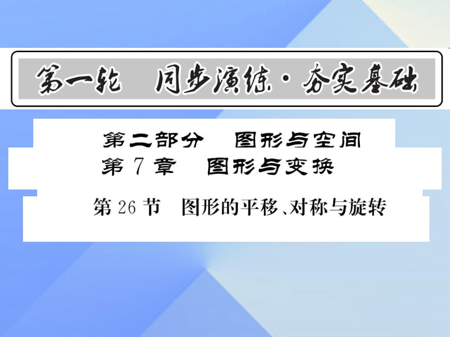 中考數學 第1輪 同步演練 夯實基礎 第2部分 圖形與空間 第7章 圖形與變換 第26節(jié) 圖形的平移、對稱與旋轉課件1.ppt_第1頁