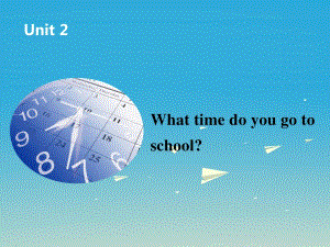 七年級英語下冊 Unit 2 What time do you go to school課件1 （新版）人教新目標(biāo)版.ppt