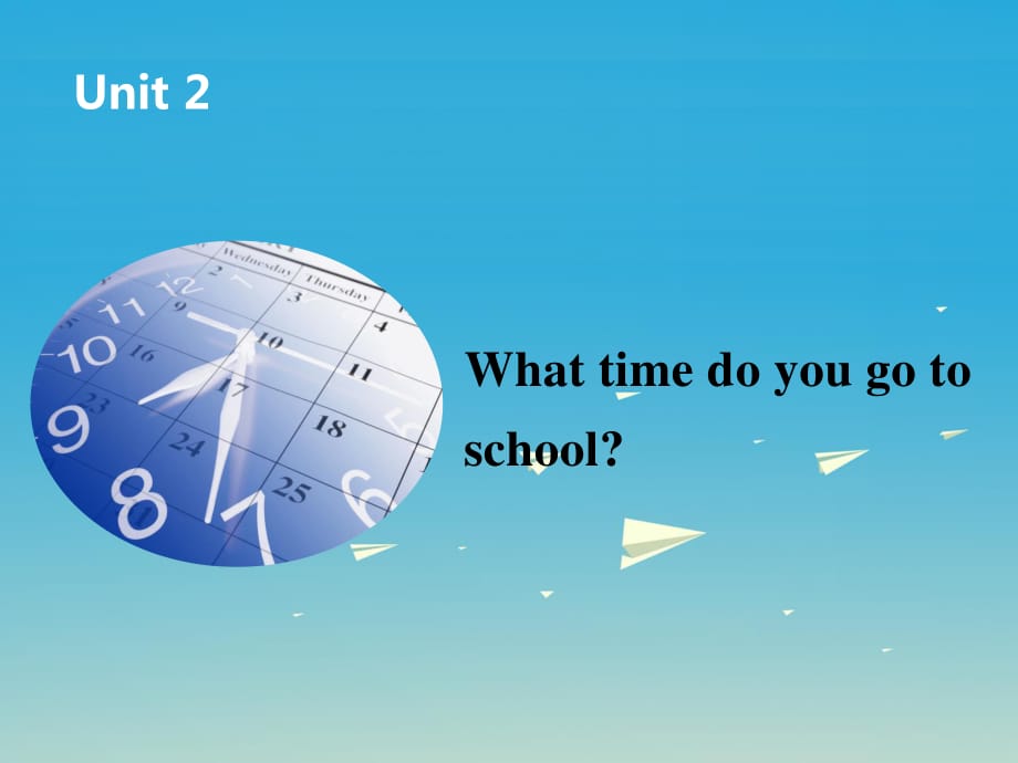 七年級英語下冊 Unit 2 What time do you go to school課件1 （新版）人教新目標(biāo)版.ppt_第1頁