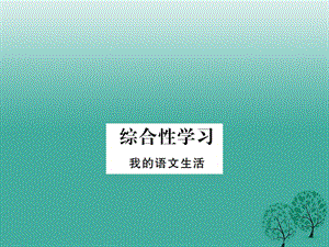 七年級(jí)語(yǔ)文下冊(cè) 第六單元綜合性學(xué)習(xí) 我的語(yǔ)文生活課件 新人教版.ppt