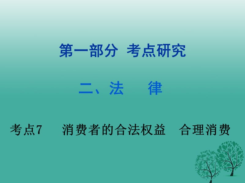 中考政治试题研究 第1部分 考点研究 二 法律 考点7 消费者的合法权益 合理消费精讲课件.ppt_第1页