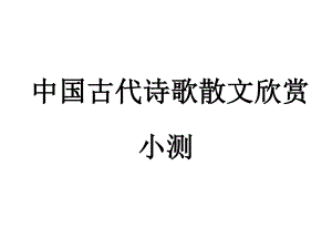 《中國(guó)古代詩(shī)歌散文》小測(cè).ppt