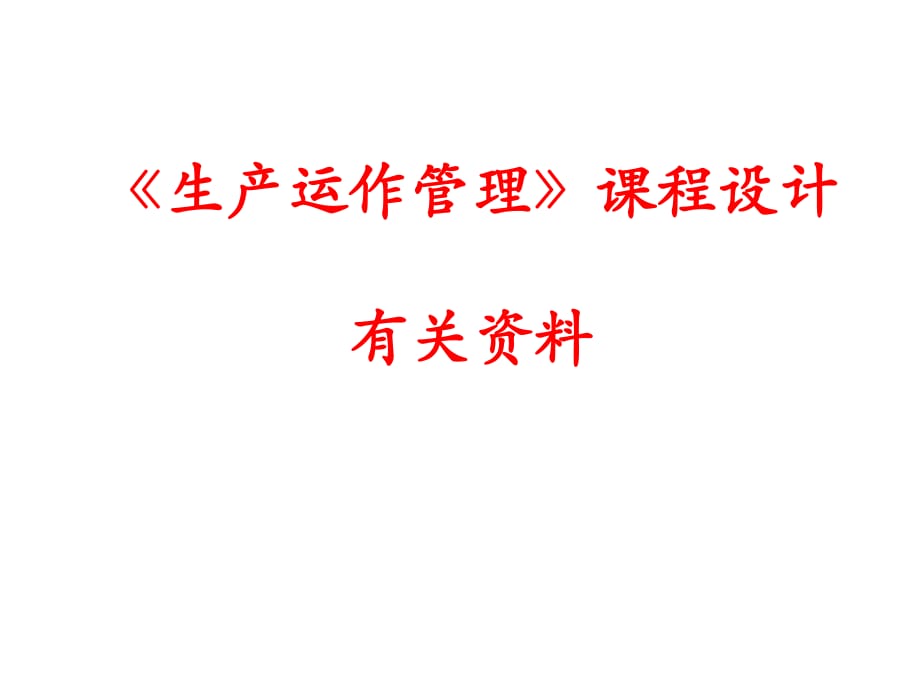 《生產(chǎn)運(yùn)作管理》課程設(shè)計(jì)相關(guān)材料.ppt_第1頁(yè)