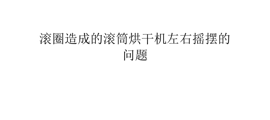 滾圈造成的滾筒烘干機左右搖擺的問題_第1頁