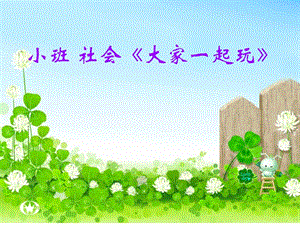 幼兒園_小班社會(huì)_《大家一起玩》教學(xué)課件_PPT.ppt