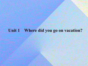 八年級英語上冊 Unit 1 Where did you go on vacation課件 （新版）人教新目標(biāo)版