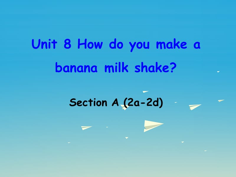 八年級(jí)英語上冊(cè) Unit 8 How do you make a banana milk shake Section A（2a-2d）課件 （新版）人教新目標(biāo)版_第1頁