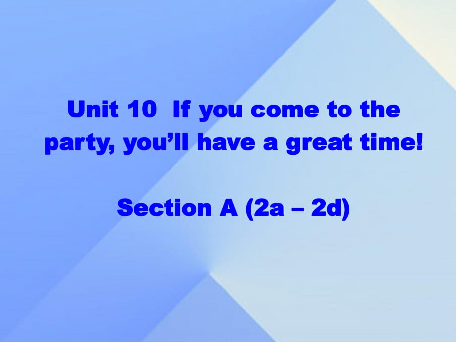 八年級英語上冊 Unit 10 If you go to the partyyou'll have a great time section A（2a-2d）課件 （新版）人教新目標(biāo)版 (2)_第1頁