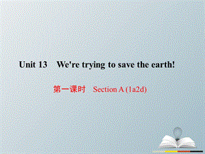 九年級(jí)英語(yǔ)全冊(cè) Unit 13 We're trying to save the earth（第1課時(shí)）Section A（1a-2d）課件 （新版）人教新目標(biāo)版