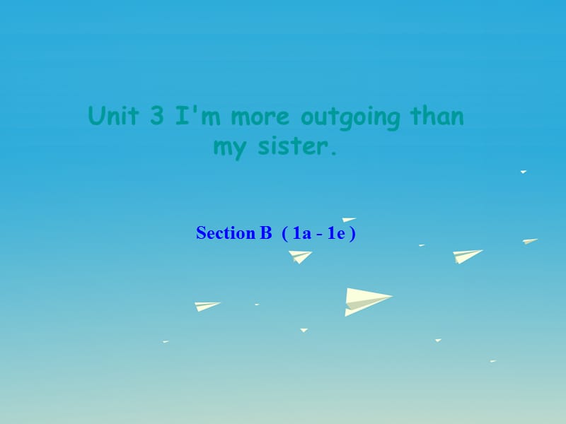 八年級英語上冊 Unit 3 I'm more outgoing than my sister Section B（1a-1e）課件 （新版）人教新目標(biāo)版_第1頁