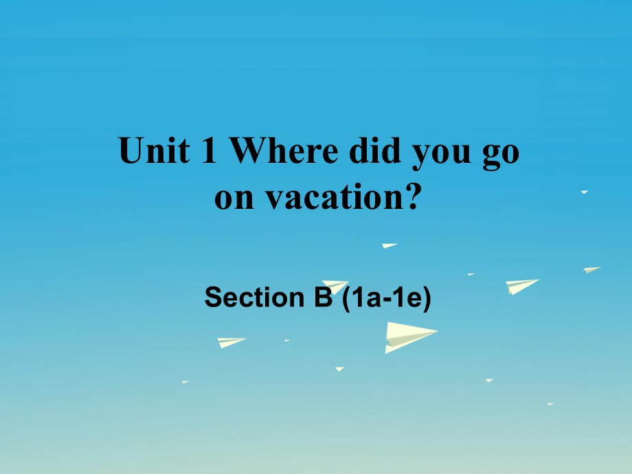 八年級英語上冊 Unit 1 Where did you go on vacation Section B（1a-1e）課件 （新版）人教新目標版_第1頁