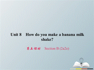 八年級(jí)英語上冊(cè) Unit 8 How do you make a banana milk shake（第5課時(shí)）Section B（2a-2e）習(xí)題課件 （新版）人教新目標(biāo)版