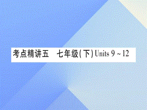 中考英語 第一篇 教材系統(tǒng)復習 考點精講5 七下 Units 9-12課件 人教新目標版2