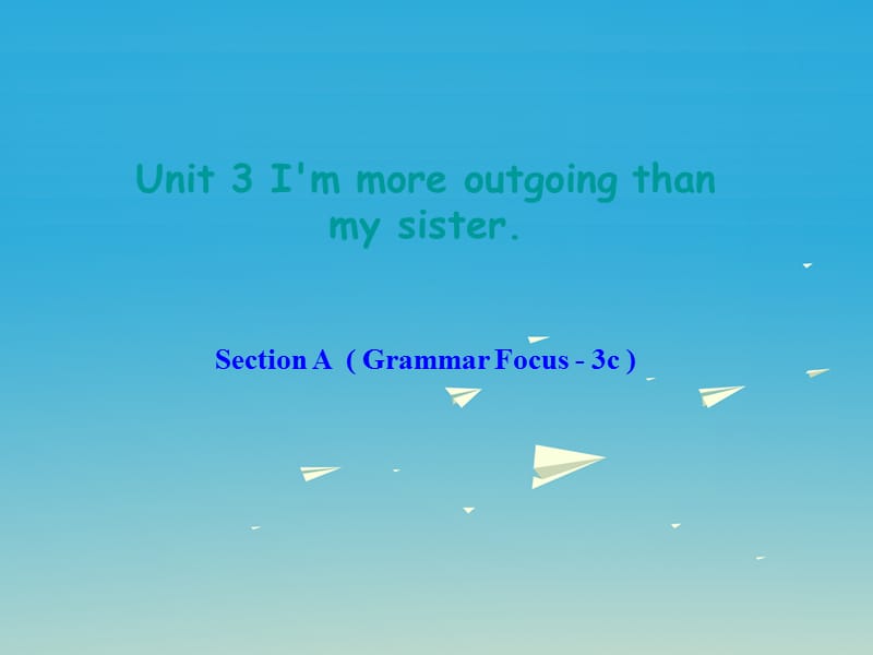 八年级英语上册 Unit 3 I'm more outgoing than my sister Section A（Grammar Focus-3c）课件 （新版）人教新目标版_第1页