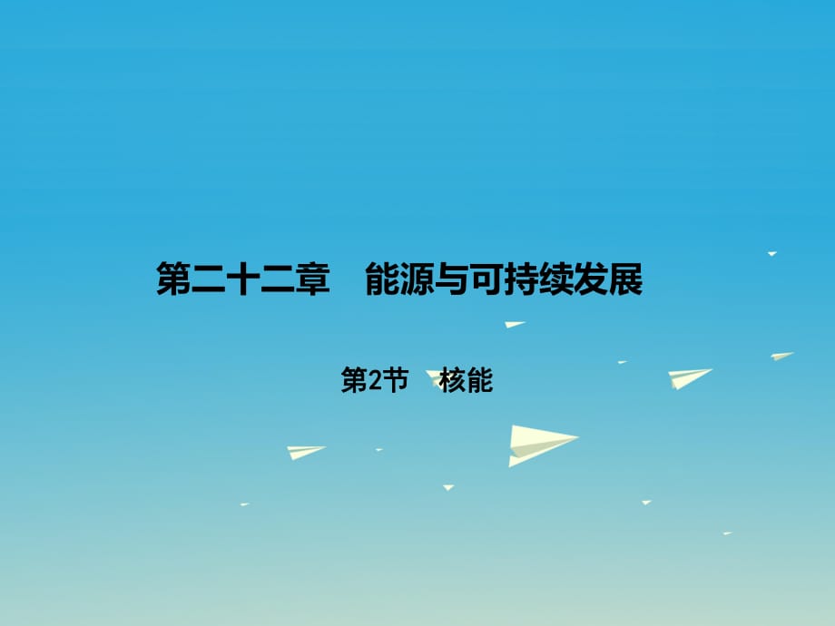 九年級物理全冊 第22章 能源與可持續(xù)發(fā)展 第2節(jié) 核能課件 （新版）新人教版 (3)_第1頁