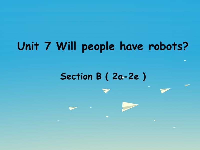 八年級(jí)英語上冊(cè) Unit 7 Will people have robots Section B（2a-2e）課件 （新版）人教新目標(biāo)版_第1頁(yè)