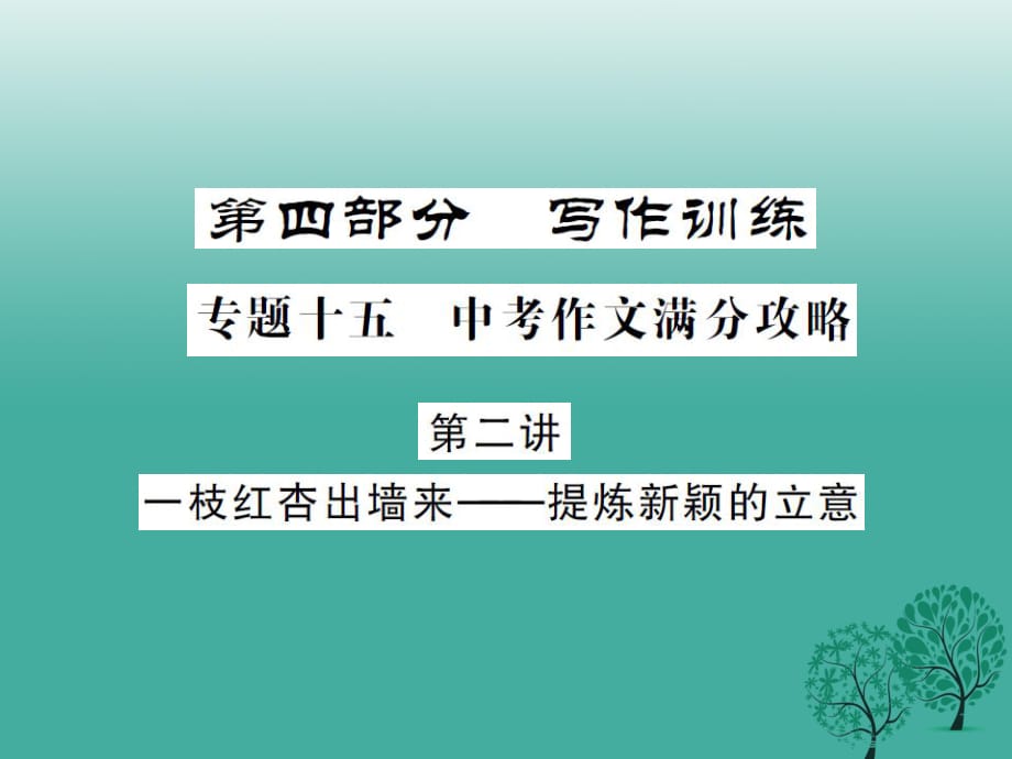 中考语文总复习 第四部分 写作训练 专题十五 中考作文满分攻略 第二讲 一枝红杏出墙来-提炼新颖的立意课件_第1页