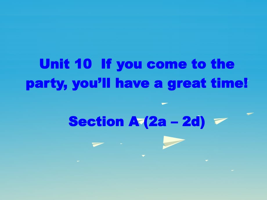 八年級(jí)英語(yǔ)上冊(cè) Unit 10 If you go to the partyyou'll have a great time Section A（2a-2d）課件 （新版）人教新目標(biāo)版_第1頁(yè)