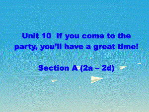 八年級英語上冊 Unit 10 If you go to the partyyou'll have a great time Section A（2a-2d）課件 （新版）人教新目標(biāo)版