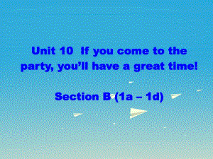 八年級(jí)英語上冊(cè) Unit 10 If you go to the partyyou'll have a great time Section B（1a-1d）課件 （新版）人教新目標(biāo)版