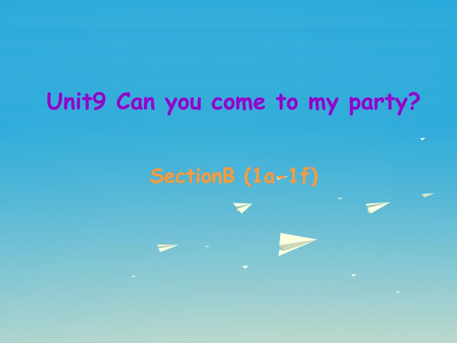 八年級英語上冊 Unit 9 Can you come to my party Section B（1a-1f）課件 （新版）人教新目標(biāo)版_第1頁