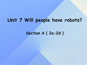 八年級(jí)英語上冊(cè) Unit 7 Will people have robots Section A（2a-2d）課件 （新版）人教新目標(biāo)版 (2)