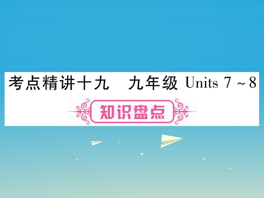 中考英语总复习 第一篇 教材系统复习 考点精讲19 九全 Units 7-8课件1_第1页