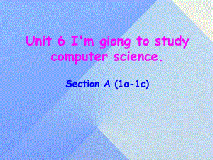 八年級(jí)英語上冊 Unit 6 I'm going to study computer science section A（1a-1c）課件 （新版）人教新目標(biāo)版