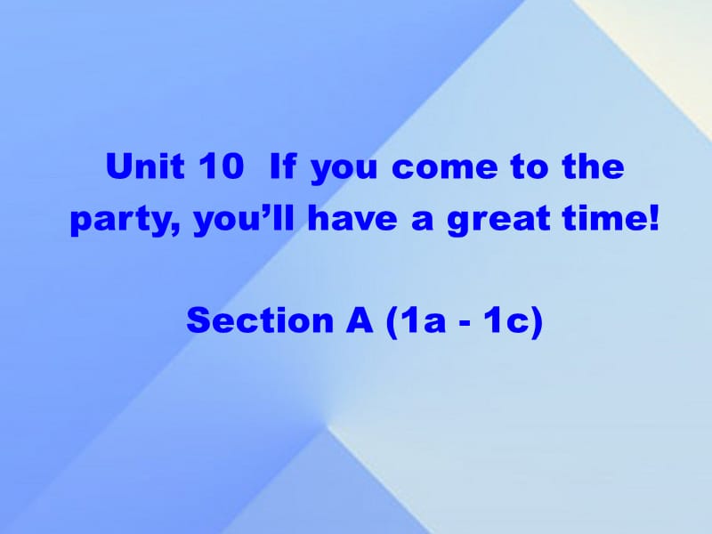 八年級(jí)英語(yǔ)上冊(cè) Unit 10 If you go to the partyyou'll have a great time section A（1a-1c）課件 （新版）人教新目標(biāo)版 (2)_第1頁(yè)